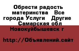 Обрести радость материнства - Все города Услуги » Другие   . Самарская обл.,Новокуйбышевск г.